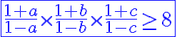 6$\blue\fbox{\frac{1+a}{1-a}\times\frac{1+b}{1-b}\times\frac{1+c}{1-c} \ge 8